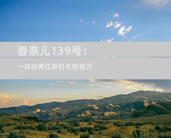 香奈儿139号：一抹经典红唇的无限魅力