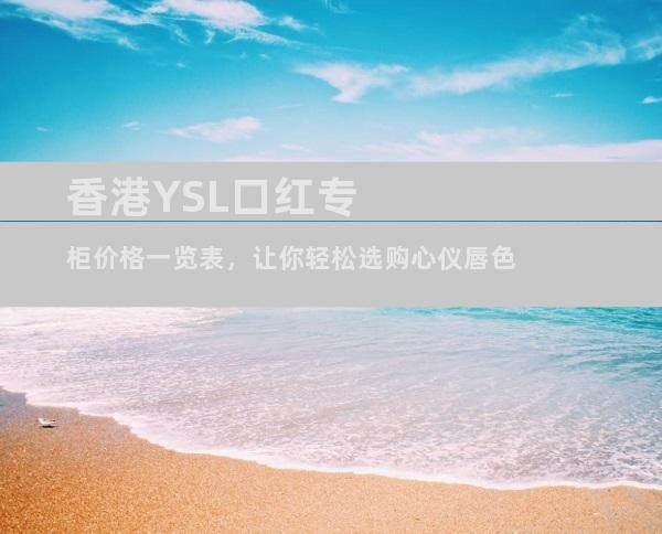 香港YSL口红专柜价格一览表，让你轻松选购心仪唇色