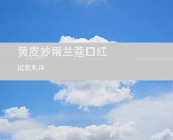 黄皮妙用兰蔻口红试色测评